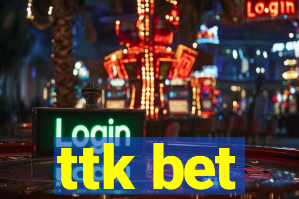 ttk bet